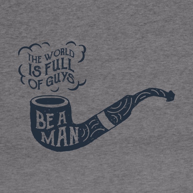 The World Is Full Of Guys, Be A Man. Motivational Quote by SlothAstronaut